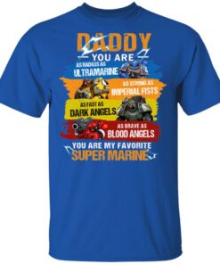 Daddy You Are As Badass As Ultramarine As Strong As Imperial Fists You Are My Favorite Super Marine T Shirts 11