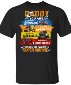Daddy You Are As Badass As Ultramarine As Strong As Imperial Fists You Are My Favorite Super Marine T Shirts 12