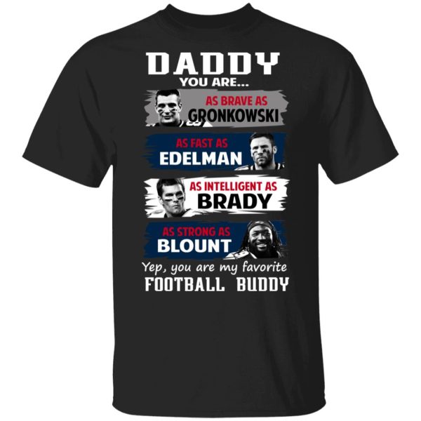 Daddy You Are As Brave As Gronkowski As Fast As Edelman As Intelligent As Brady As Strong As Blount T-Shirts, Hoodies, Sweater