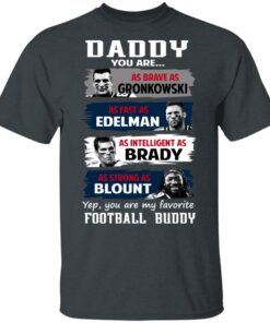Daddy You Are As Brave As Gronkowski As Fast As Edelman As Intelligent As Brady As Strong As Blount T-Shirts, Hoodies, Sweater 1 Daddy You Are As Brave As Gronkowski As Fast As Edelman As Intelligent As Brady As Strong As Blount T Shirts Hoodies Sweater 10