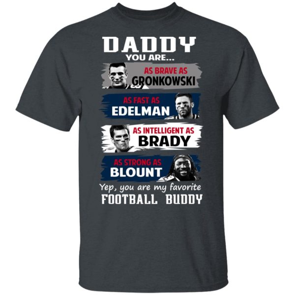 Daddy You Are As Brave As Gronkowski As Fast As Edelman As Intelligent As Brady As Strong As Blount T-Shirts, Hoodies, Sweater