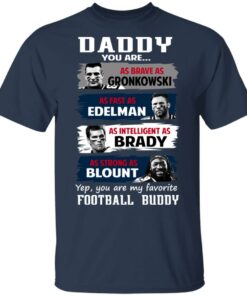 Daddy You Are As Brave As Gronkowski As Fast As Edelman As Intelligent As Brady As Strong As Blount T-Shirts, Hoodies, Sweater 2 Daddy You Are As Brave As Gronkowski As Fast As Edelman As Intelligent As Brady As Strong As Blount T Shirts Hoodies Sweater 11