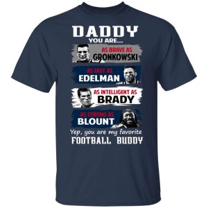 Daddy You Are As Brave As Gronkowski As Fast As Edelman As Intelligent As Brady As Strong As Blount T Shirts Hoodies Sweater 11