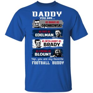 Daddy You Are As Brave As Gronkowski As Fast As Edelman As Intelligent As Brady As Strong As Blount T Shirts Hoodies Sweater 12