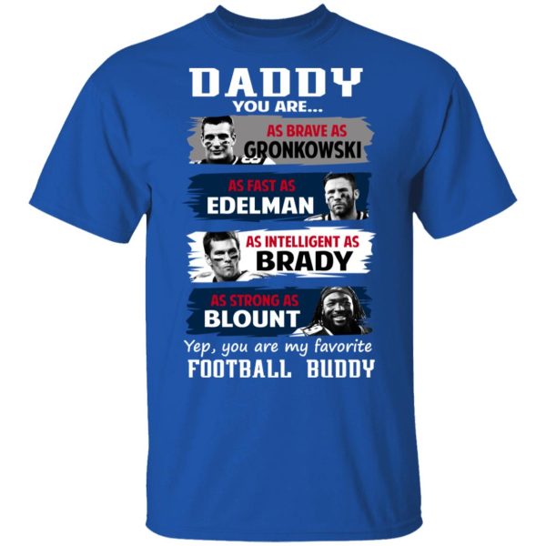 Daddy You Are As Brave As Gronkowski As Fast As Edelman As Intelligent As Brady As Strong As Blount T-Shirts, Hoodies, Sweater