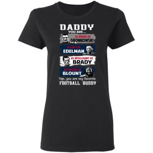 Daddy You Are As Brave As Gronkowski As Fast As Edelman As Intelligent As Brady As Strong As Blount T Shirts Hoodies Sweater 13