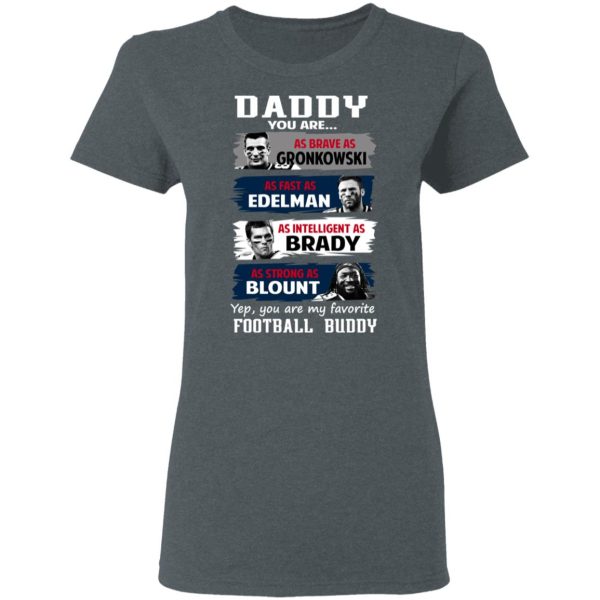 Daddy You Are As Brave As Gronkowski As Fast As Edelman As Intelligent As Brady As Strong As Blount T-Shirts, Hoodies, Sweater