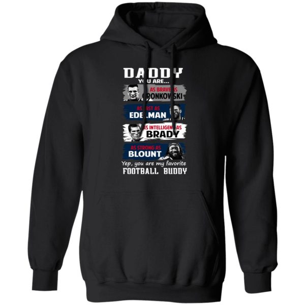 Daddy You Are As Brave As Gronkowski As Fast As Edelman As Intelligent As Brady As Strong As Blount T-Shirts, Hoodies, Sweater