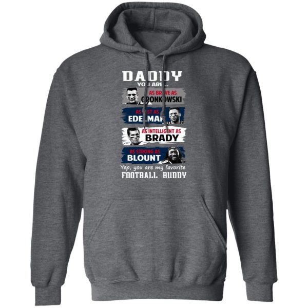 Daddy You Are As Brave As Gronkowski As Fast As Edelman As Intelligent As Brady As Strong As Blount T-Shirts, Hoodies, Sweater