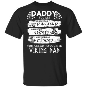 Daddy You Are As Brave As Ragnar As Wise As Odin As Strong As Thor Viking Dad T-Shirts