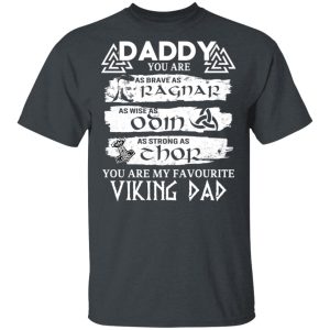 Daddy You Are As Brave As Ragnar As Wise As Odin As Strong As Thor Viking Dad T-Shirts