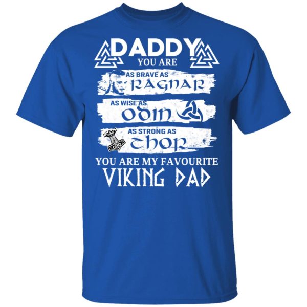 Daddy You Are As Brave As Ragnar As Wise As Odin As Strong As Thor Viking Dad T-Shirts