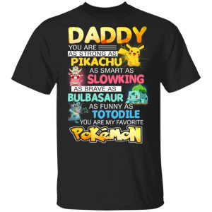 Daddy You Are As Strong As Pikachu As Smart As Slowking As Brave As Bulbasaur As Funny As Totodile You Are My Favorite Pokemon T-Shirts, Hoodies, Sweater