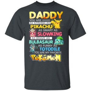 Daddy You Are As Strong As Pikachu As Smart As Slowking As Brave As Bulbasaur As Funny As Totodile You Are My Favorite Pokemon T-Shirts, Hoodies, Sweater