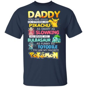 Daddy You Are As Strong As Pikachu As Smart As Slowking As Brave As Bulbasaur As Funny As Totodile You Are My Favorite Pokemon T Shirts Hoodies Sweater 11