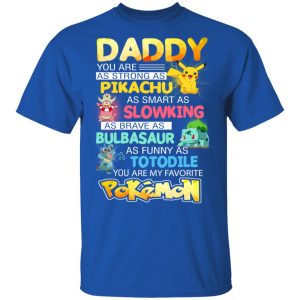 Daddy You Are As Strong As Pikachu As Smart As Slowking As Brave As Bulbasaur As Funny As Totodile You Are My Favorite Pokemon T Shirts Hoodies Sweater 12