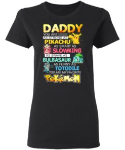 Daddy You Are As Strong As Pikachu As Smart As Slowking As Brave As Bulbasaur As Funny As Totodile You Are My Favorite Pokemon T Shirts Hoodies Sweater 13