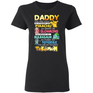 Daddy You Are As Strong As Pikachu As Smart As Slowking As Brave As Bulbasaur As Funny As Totodile You Are My Favorite Pokemon T Shirts Hoodies Sweater 13