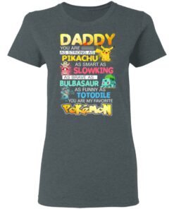 Daddy You Are As Strong As Pikachu As Smart As Slowking As Brave As Bulbasaur As Funny As Totodile You Are My Favorite Pokemon T Shirts Hoodies Sweater 2
