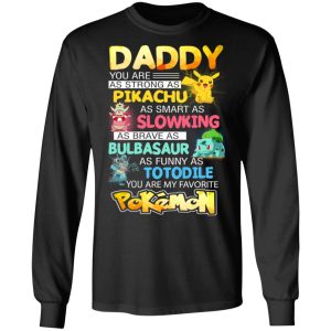 Daddy You Are As Strong As Pikachu As Smart As Slowking As Brave As Bulbasaur As Funny As Totodile You Are My Favorite Pokemon T Shirts Hoodies Sweater 5