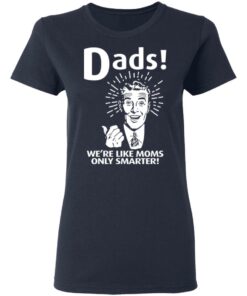 Dads ! We're Like Moms Only Smarter T Shirts Hoodies Sweater 3