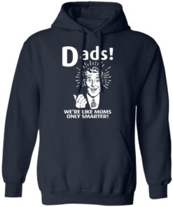 Dads ! We're Like Moms Only Smarter T Shirts Hoodies Sweater 7