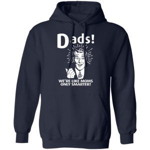 Dads ! We're Like Moms Only Smarter T Shirts Hoodies Sweater 7