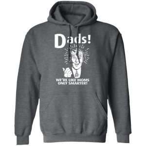 Dads ! We're Like Moms Only Smarter T Shirts Hoodies Sweater 8