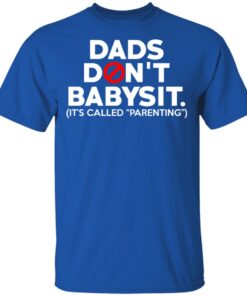 Dads Don't Babysit It's Called Parenting T Shirts Hoodies Sweatshirt 12