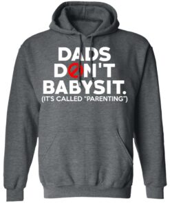 Dads Don't Babysit It's Called Parenting T Shirts Hoodies Sweatshirt 8