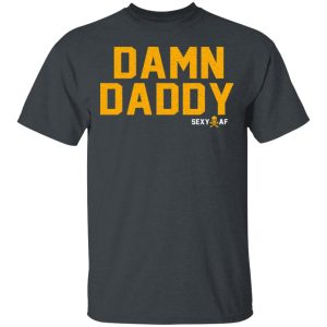 Damn Daddy Sexy AF T-Shirts, Hoodies, Sweater