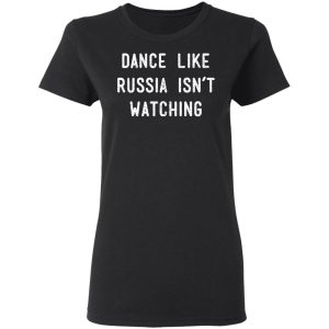 Dance Like Russia Isnt Watching T Shirts 13