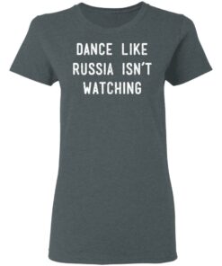 Dance Like Russia Isnt Watching T Shirts 2