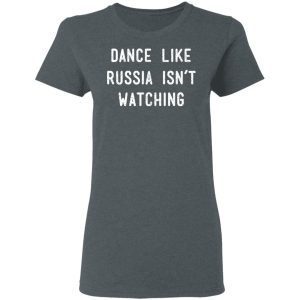 Dance Like Russia Isnt Watching T Shirts 2