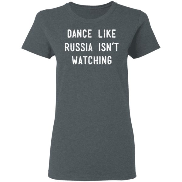 Dance Like Russia Isn’t Watching T-Shirts