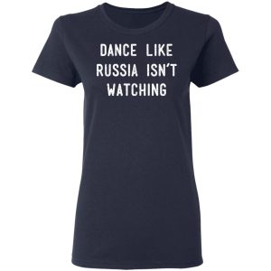 Dance Like Russia Isnt Watching T Shirts 3