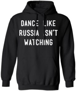Dance Like Russia Isnt Watching T Shirts 6