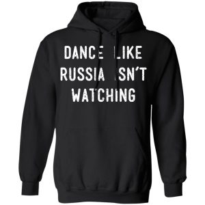 Dance Like Russia Isnt Watching T Shirts 6