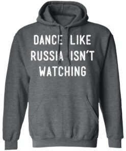 Dance Like Russia Isnt Watching T Shirts 8