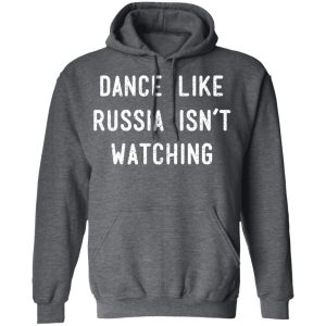 Dance Like Russia Isnt Watching T Shirts 8