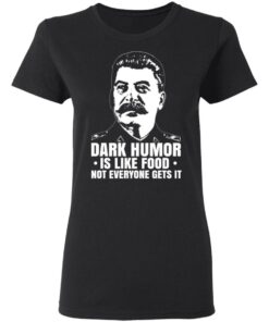 Dark Humor Is Like Food Not Everyone Gets It T Shirts Hoodies Sweater 13