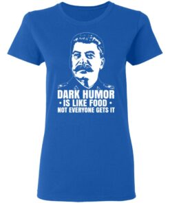 Dark Humor Is Like Food Not Everyone Gets It T Shirts Hoodies Sweater 4