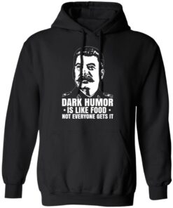 Dark Humor Is Like Food Not Everyone Gets It T Shirts Hoodies Sweater 6