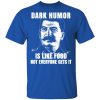 Dark Humor Is Like Food Not Everyone Gets It T-Shirts, Hoodies, Sweatshirt