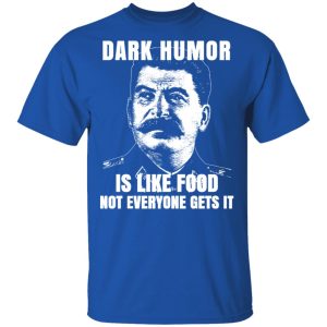 Dark Humor Is Like Food Not Everyone Gets It T-Shirts, Hoodies, Sweatshirt