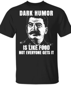 Dark Humor Is Like Food Not Everyone Gets It T-Shirts, Hoodies, Sweatshirt 1 Dark Humor Is Like Food Not Everyone Gets It T Shirts Hoodies Sweatshirt 10