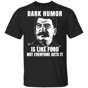 Dark Humor Is Like Food Not Everyone Gets It T-Shirts, Hoodies, Sweatshirt