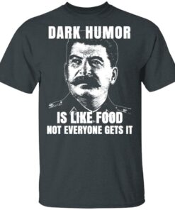 Dark Humor Is Like Food Not Everyone Gets It T-Shirts, Hoodies, Sweatshirt 2 Dark Humor Is Like Food Not Everyone Gets It T Shirts Hoodies Sweatshirt 11