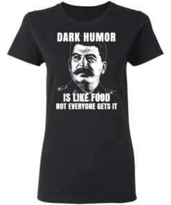 Dark Humor Is Like Food Not Everyone Gets It T-Shirts, Hoodies, Sweatshirt 4 Dark Humor Is Like Food Not Everyone Gets It T Shirts Hoodies Sweatshirt 13