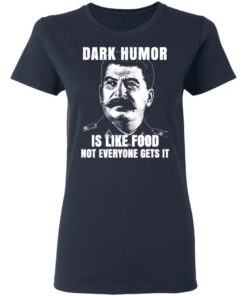 Dark Humor Is Like Food Not Everyone Gets It T-Shirts, Hoodies, Sweatshirt 6 Dark Humor Is Like Food Not Everyone Gets It T Shirts Hoodies Sweatshirt 3